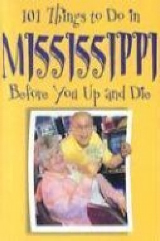 101 Things to Do in Mississippi: Before You Up and Die