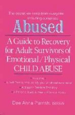 Abused: A Guide to Recovery for Adult Survivors of Emotional/Physical Child Abuse