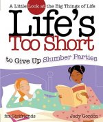 Life's Too Short to Give Up Slumber Parties: A Little Look at the Big Things of Life