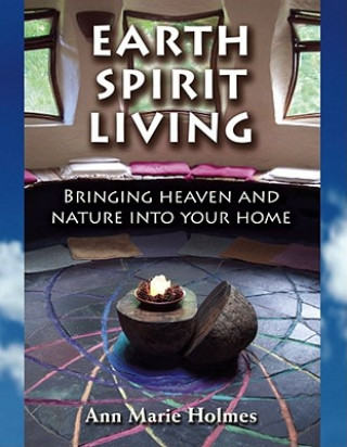 Earth Spirit Living: Bringing Heaven and Nature Into Your Home