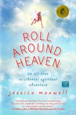 Roll Around Heaven: An All-True Accidental Spiritual Adventure