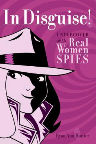 In Disguise!: Undercover with Real Women Spies
