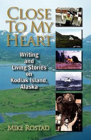 Close to My Heart Writing and Living Stories on Kodiak Island, Alaska