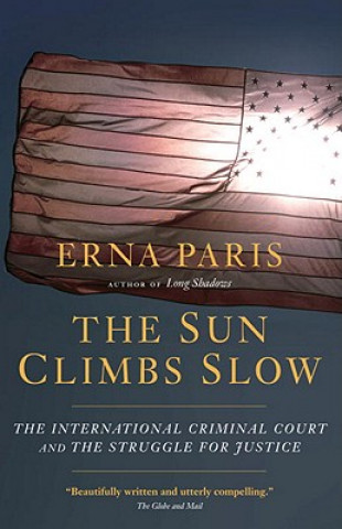 The Sun Climbs Slow: The International Criminal Court and the Search for Justice