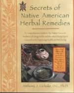 Secrets of Native American Herbal Remedies: A Comprehensive Guide to the Native American Tradition of Using Herbs and the Mind/Body/Spirit Connection