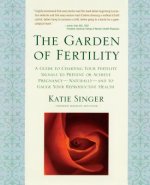 The Garden of Fertility: A Guide to Charting Your Fertility Signals to Prevent or Achieve Pregnancy-Naturally-And to Gauge Your Reproductive He