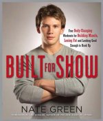 Built for Show: Four Body-Changing Workouts for Building Muscle, Losing Fat, Andlooking Good Enough to Hook Up