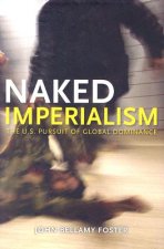 Naked Imperialism: The U.S. Pursuit of Global Dominance