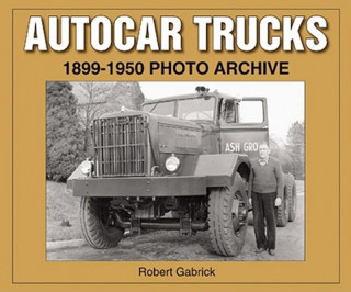 Autocar Trucks: 1899-1950 Photo Archive