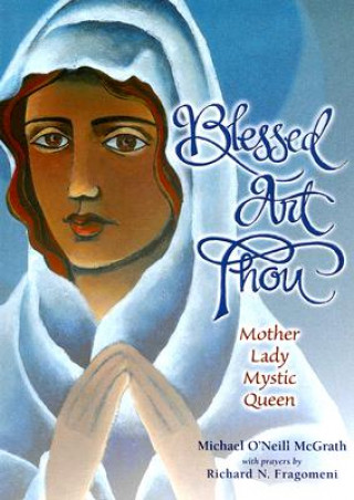 Blessed Art Thou: Mother, Lady, Mystic, Queen