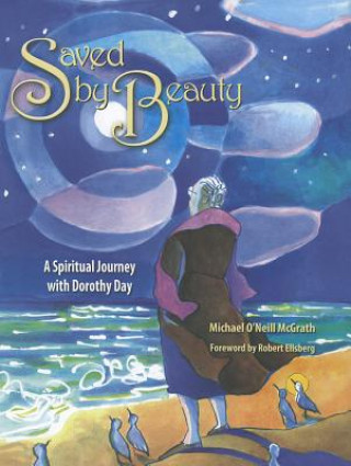 Saved by Beauty: A Spiritual Journey with Dorothy Day