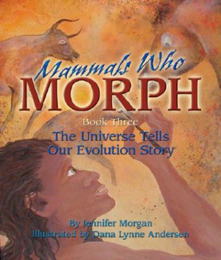 Mammals Who Morph: The Universe Tells Our Evolution Story: Book 3