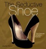 The Seductive Shoes: Four Centuries of Fashion Footwear