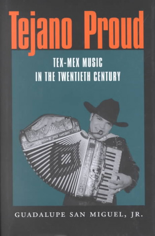 Tejano Proud: Tex-Mex Music in the Twentieth Century