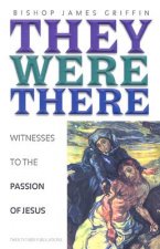 They Were There: Witnesses to the Passion of Jesus