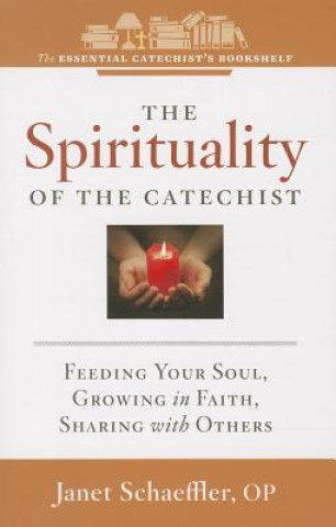 The Spirituality of a Catechist: Feeding Your Soul, Growing in Faith, Sharing with Others