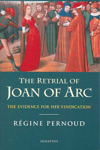 The Retrial of Joan of Arc: The Evidence for Her Vindication