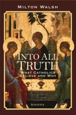 Into All Truth What Catholics Believe and Why