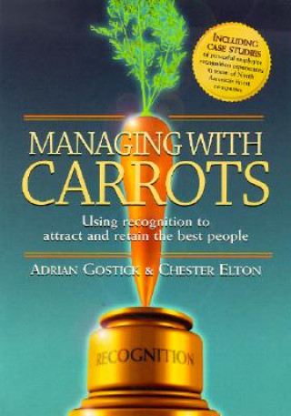 Managing with Carrots Using Recognition to Attract and Retain the Best People