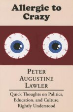 Allergic to Crazy - Quick Thoughts on Politics, Education, and Culture, Rightly Understood