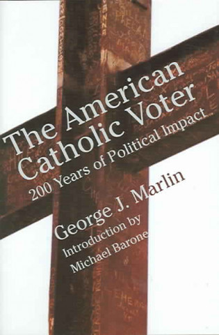 American Catholic Voter - Two Hundred Years Of Political Impact By George J Marli