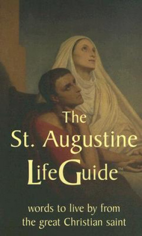 The St. Augustine Lifeguide: Words to Live by from the Great Christian Saint