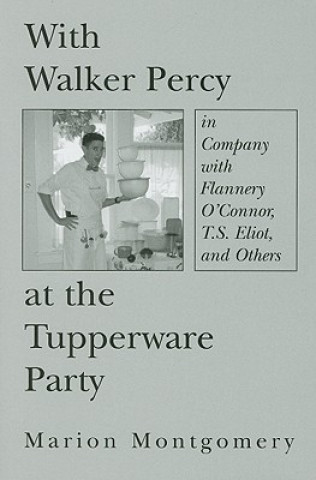 With Walker Percy at the Tupperware Party - in Company with Flannery O`Connor, T.S. Eliot, and Others