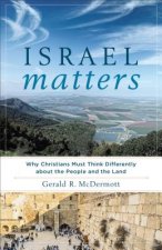 Israel Matters - Why Christians Must Think Differently about the People and the Land