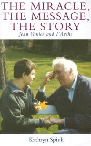The Miracle the Message the Story: Jean Vanier and L'Arche