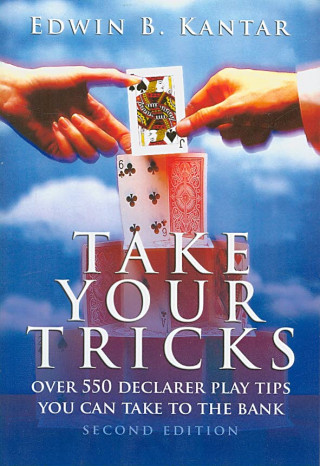 Take Your Tricks: Over 550 Declarer Play Tips You Can Take to the Bank