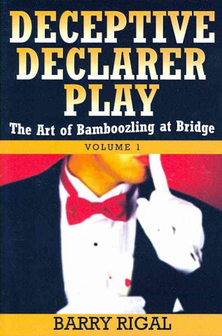 Deceptive Declarer Play: Volume 1: The Art of Bamboozling at Bridge