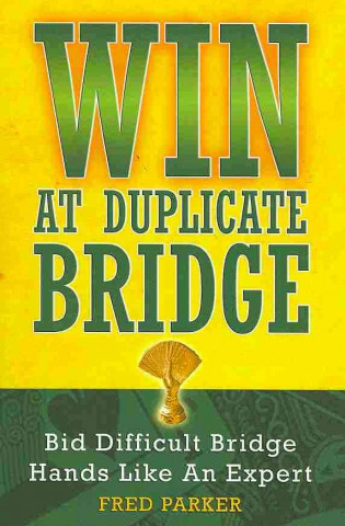 Win at Duplicate Bridge: Bid Difficult Bridge Hands Like an Expert