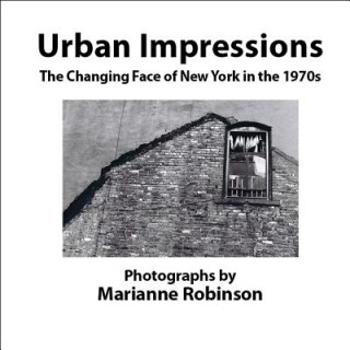 Urban Impressions the Changing Face of New York: Photographs by Marianne Robinson