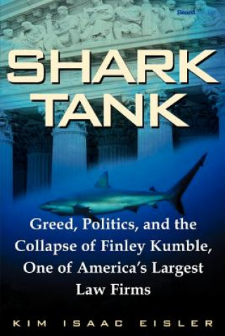 Shark Tank: Greed, Politics, and the Collapse of Finley Kumble, One of Agreed, Politics, and the Collapse of Finley Kumble, One of