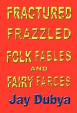 Fractured Frazzled Folk Fables and Fairy Farces