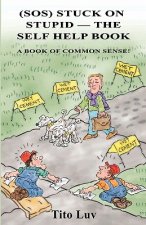 (Sos) Stuck on Stupid -- The Self Help Book: A Book of Common Sense!