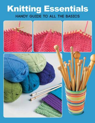 Knitting Essentials : Handy Guide to All the Basics
