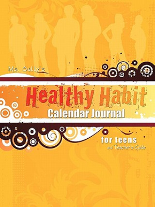 Ms. Sally's Healthy Habit Calendar Journal - For Teens and Teacher's Guide