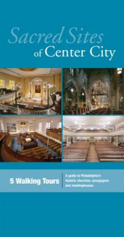 Sacred Sites of Center City: A Guide to Philadelphia's Historic Churches, Synagogues, and Meetinghouses