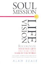 Soul Mission, Life Vision: Recognize Your True Gifts and Make Your Mark in the World