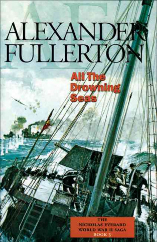 All the Drowning Seas: The Nicholas Everard World War II Saga Book 3