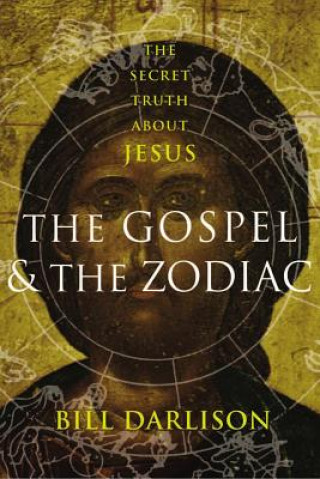 The Gospel and the Zodiac: The Secret Truth about Jesus