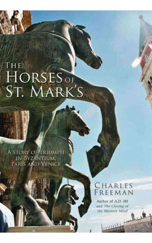 The Horses of St Mark's: A Story of Triumph in Byzantium, Paris and Venice