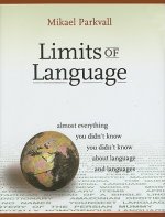 Limits of Language: Almost Everything You Didn't Know You Didn't Know about Language and Languages