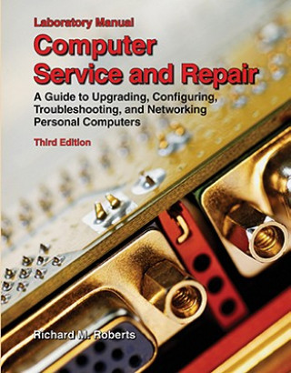 Computer Service and Repair, Laboratory Manual: A Guide to Upgrading, Configuring, Troubleshooting, and Networking Personal Computers