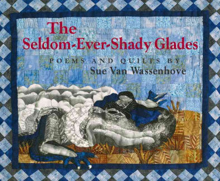 The Seldom-Ever-Shady Glades: Poems and Quilts