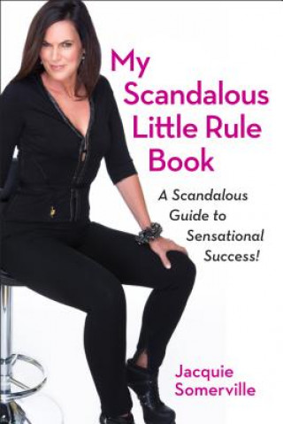 My Scandalous Little Rule Book: A Scandalous Guide to Sensational Success!