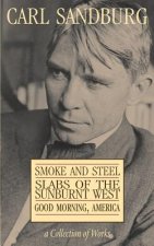 Carl Sandburg Collection of Works: Smoke and Steel, Slabs of the Sunburnt West, and Good Morning, America