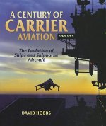 A Century of Carrier Aviation: The Evolution of Ships and Shipborne Aircarft