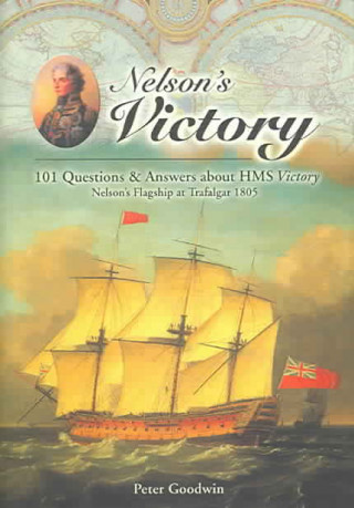 Nelson's Victory: 101 Questions and Answers about HMS Victory, Nelson's Flagship at Trafalgar 1805